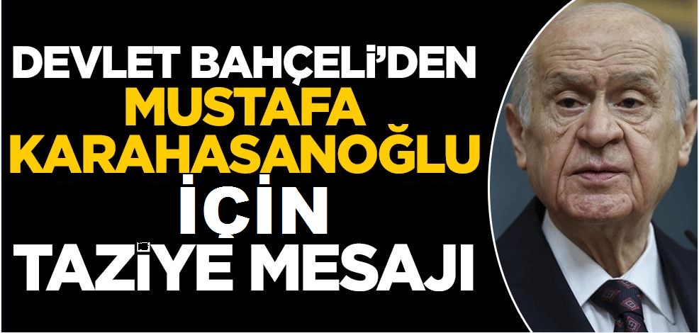 Devlet Bahçeli’den Mustafa Karahasanoğlu İçin Taziye Mesajı