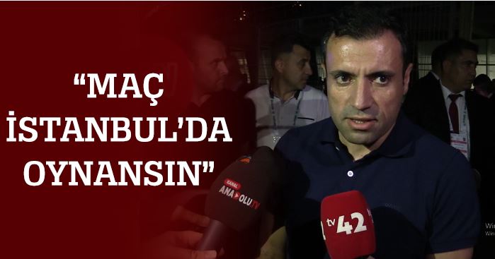 Başkan Fatih Özgökçen, maçın İstanbul’da oynanmasını talep etti