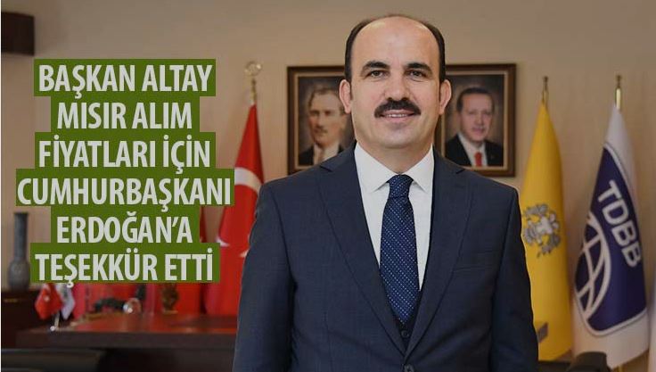 Başkan Altay Mısır Alım Fiyatları İçin Cumhurbaşkanı Erdoğan’a Teşekkür Etti