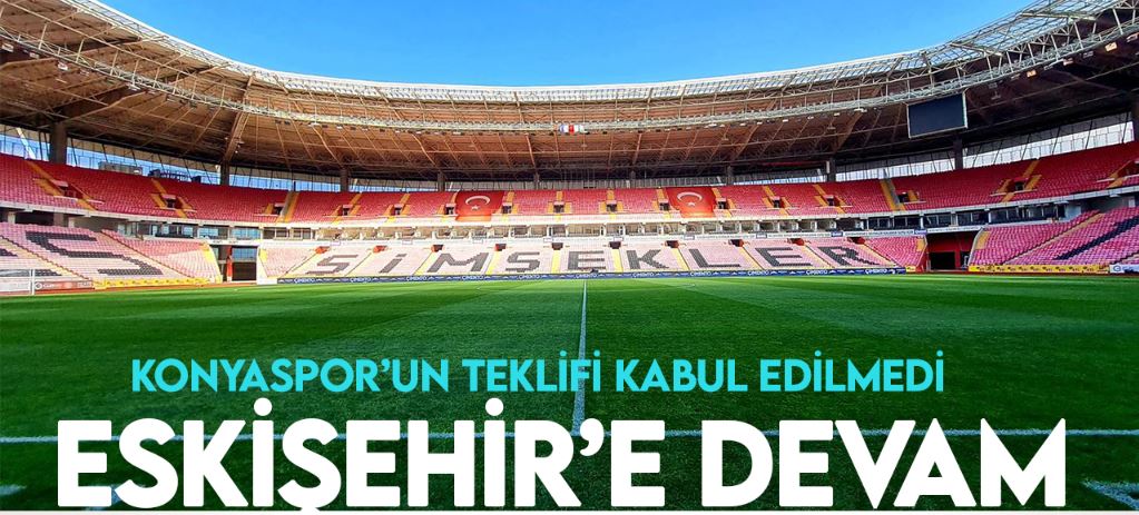 Konyaspor - Fenerbahçe maçı Eskişehir'de