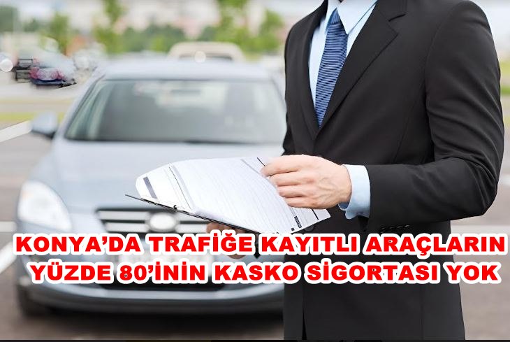 Konya’da trafiğe kayıtlı araçların yüzde 80’inin kasko sigortası yok