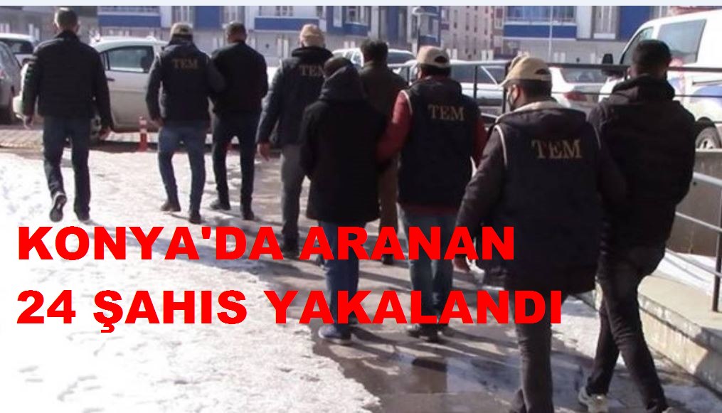 Konya’da Aranması Olan 24 Şahıs Yakalandı