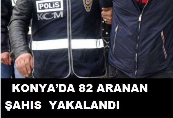 Konya’da 82 Aranan Şahıs Polisin Operasyonlarıyla Yakalandı 