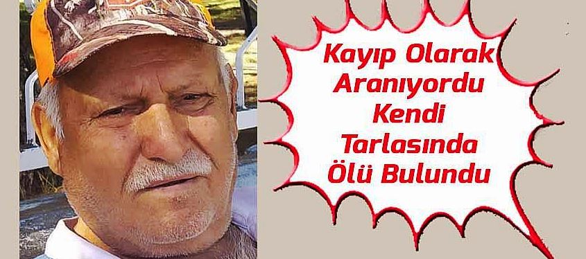 Konya'da kayıp olarak aranan çiftçi tarlasında ölü bulundu