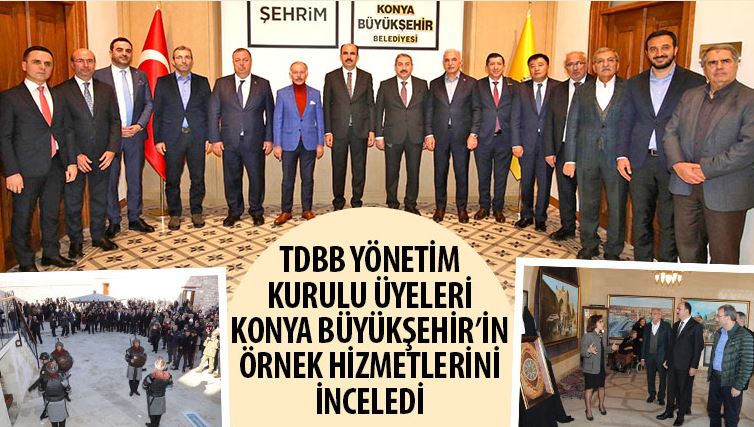 TDBB Yönetim Kurulu Üyeleri Konya Büyükşehir’in Örnek Hizmetlerini İnceledi