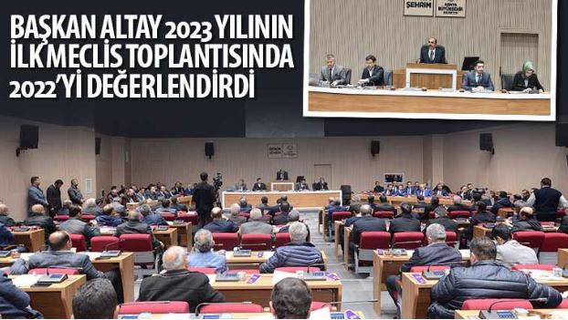 Başkan Altay 2023 Yılının İlk Meclis Toplantısında 2022’yi Değerlendirdi
