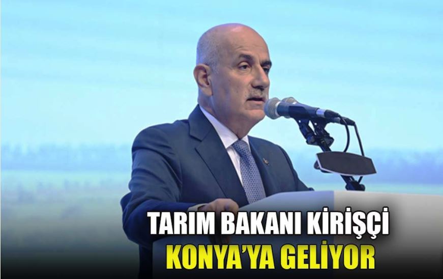 Tarım Bakanı Kirişçi Konya'ya Geliyor