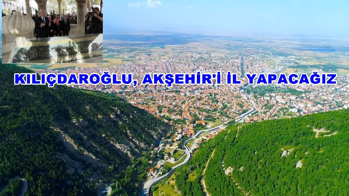 Kılıçdaroğlu, Akşehir'i İl Yapacağız
