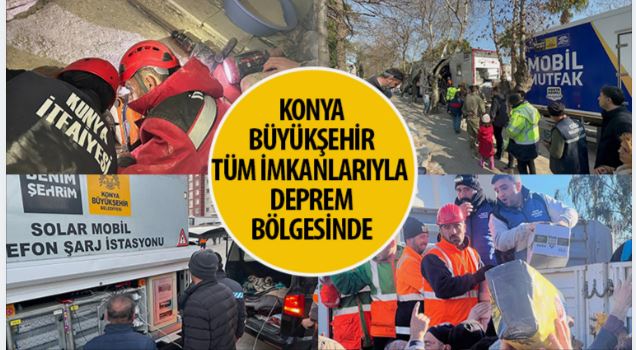 Konya Büyükşehir Tüm İmkanlarıyla Deprem Bölgesinde
