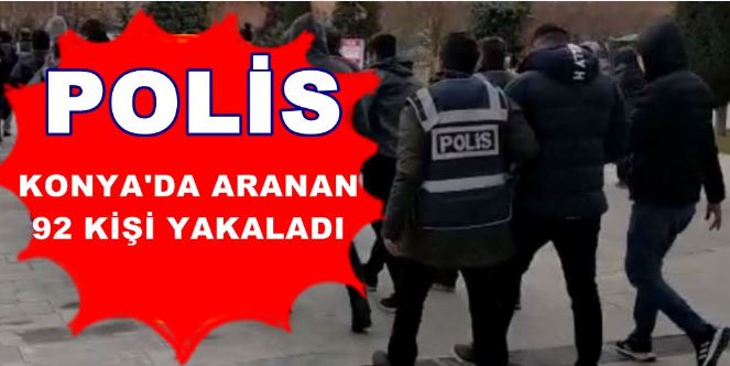 Konya’da Aranan 92 Şahıs Polisin Operasyonlarıyla Yakalandı