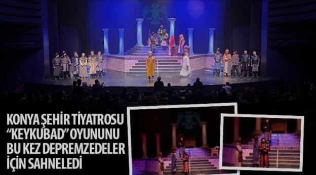 Konya Şehir Tiyatrosu “Keykubad” Oyununu Bu Kez Depremzedeler İçin Sahneledi