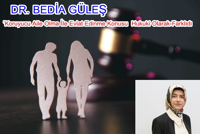 Dr. Bedia Güleş : ‘’Koruyucu Aile Olma İle Evlat Edinme Konusu  Hukuki Olarak Farklıdır’’