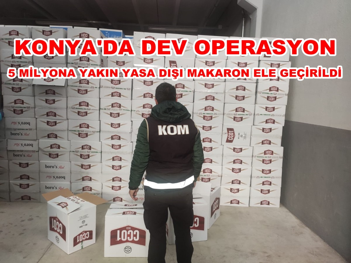 Konya'da Dev Operasyon! 5 Milyona Yakın Yasa Dışı Makaron Ele Geçirildi