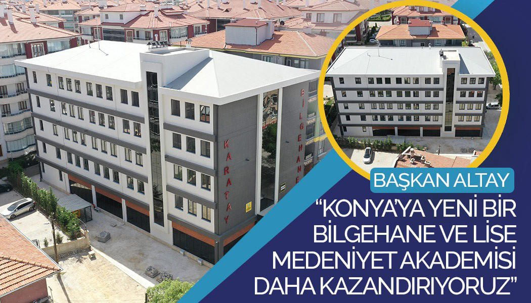 Başkan Altay: “Konya’ya Yeni Bir Bilgehane Ve Lise Medeniyet Akademisi Daha Kazandırıyoruz”