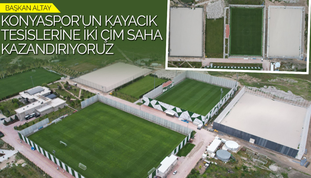Başkan Altay: “Konyaspor’un Kayacık Tesislerine İki Çim Saha Kazandırıyoruz”