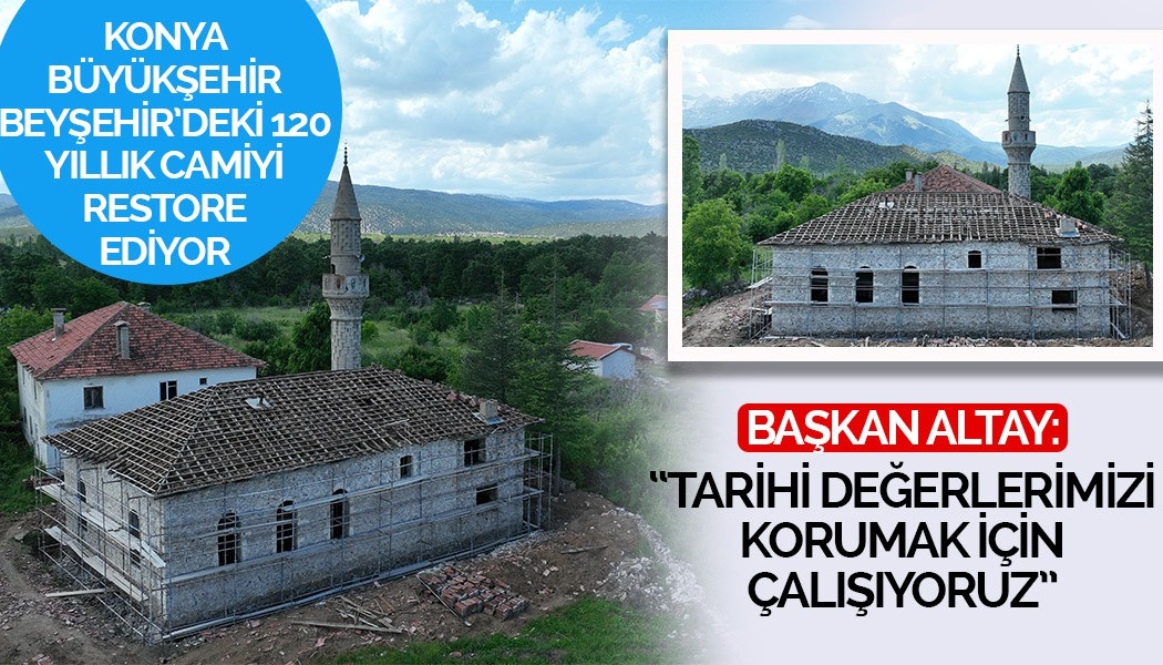 Konya Büyükşehir Beyşehir’deki 120 Yıllık Camiyi Restore Ediyor