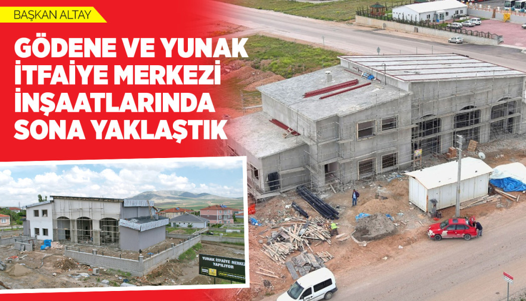 Başkan Altay: “Gödene Ve Yunak İtfaiye Merkezi İnşaatlarında Sona Yaklaştık”