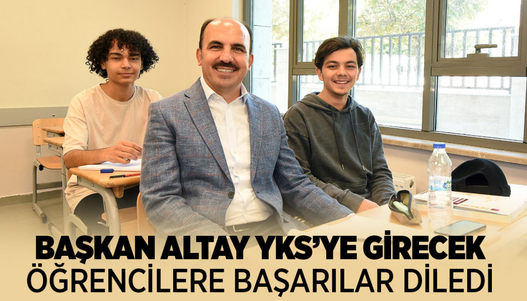 Başkan Altay YKS’ye Girecek Öğrencilere Başarılar Diledi