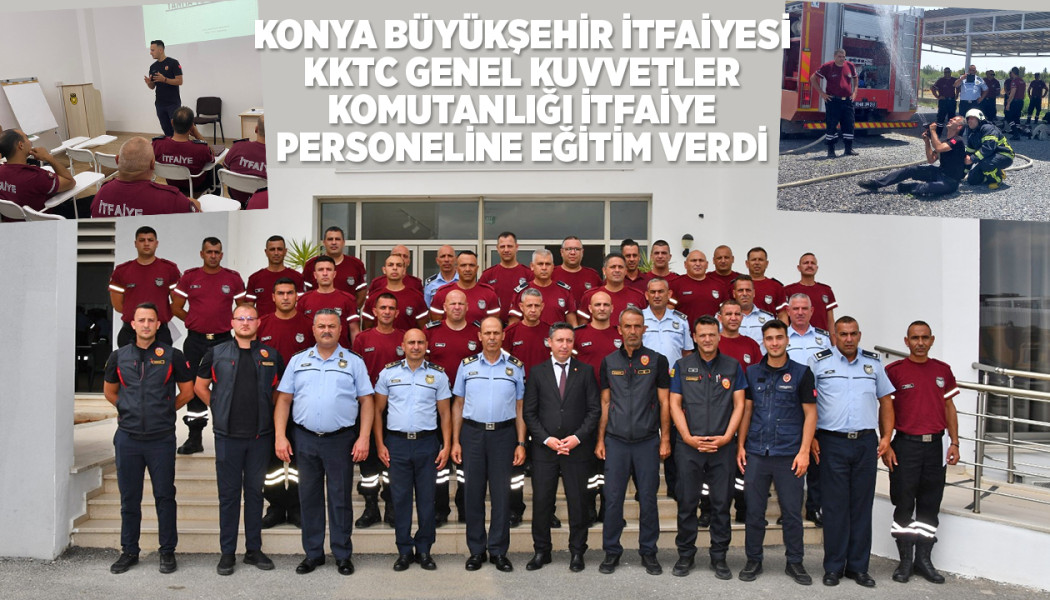 Konya Büyükşehir İtfaiyesi KKTC Genel Kuvvetler Komutanlığı İtfaiye Personeline Eğitim Verdi