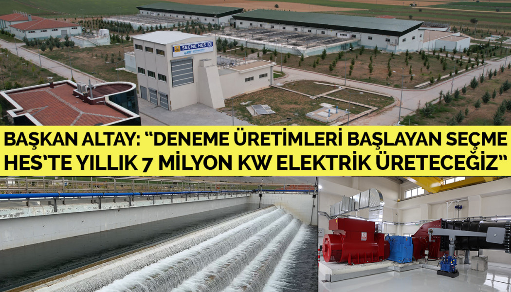 Başkan Altay: “ Seçme Hes’te Yıllık 7 Milyon Kw Elektrik Üreteceğiz”