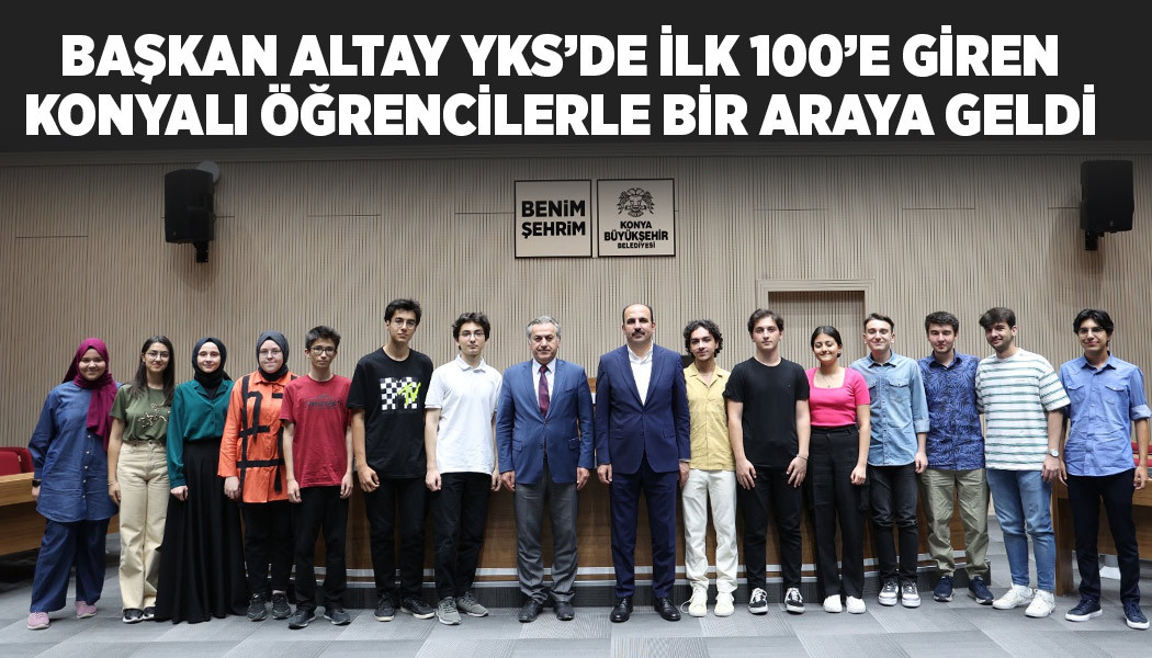 Başkan Altay YKS’de İlk 100’e Giren Konyalı Öğrencilerle Bir Araya Geldi