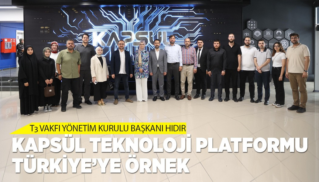 T3 Vakfı Yönetim Kurulu Başkanı Hıdır: “Kapsül Teknoloji Platformu Türkiye’ye Örnek”