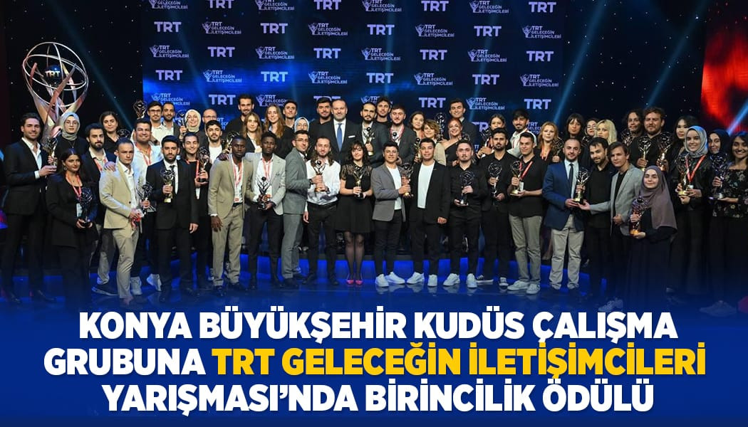 Konya Büyükşehir Kudüs Çalışma Grubuna “TRT Geleceğin İletişimcileri” Yarışması’nda Birincilik Ödülü