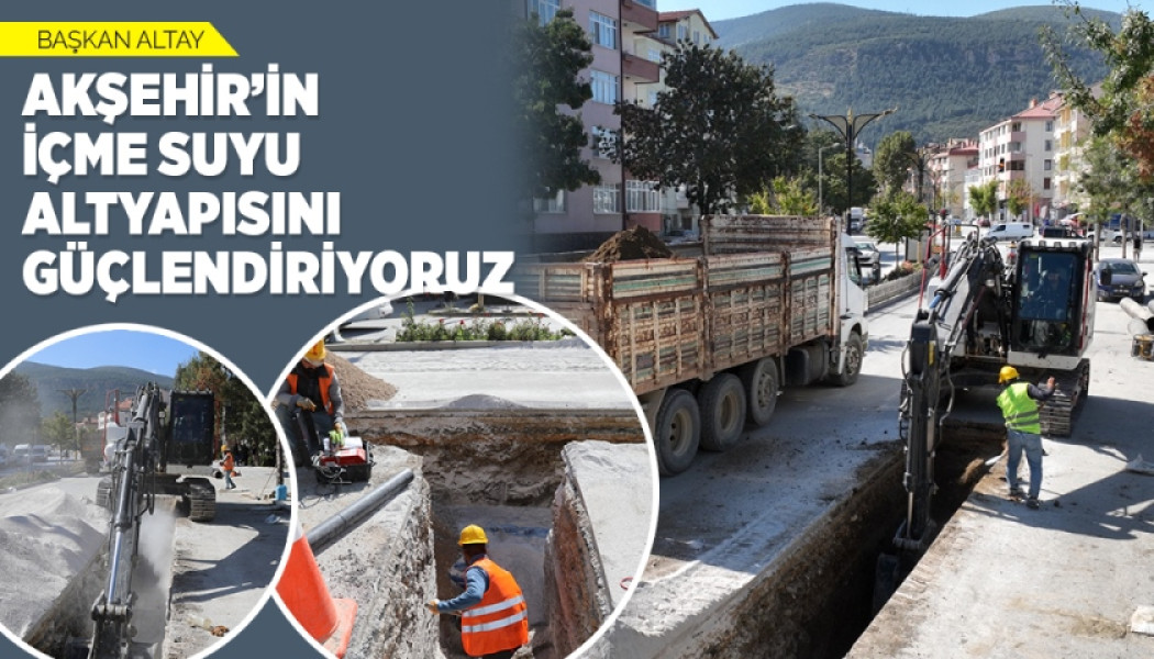 Başkan Altay: “Akşehir’in İçme Suyu Altyapısını Güçlendiriyoruz”