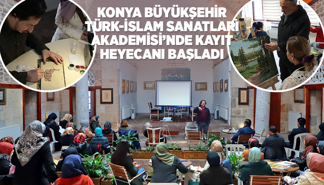 Konya Büyükşehir Türk-İslam Sanatları Akademisi’nde Kayıt Heyecanı Başladı