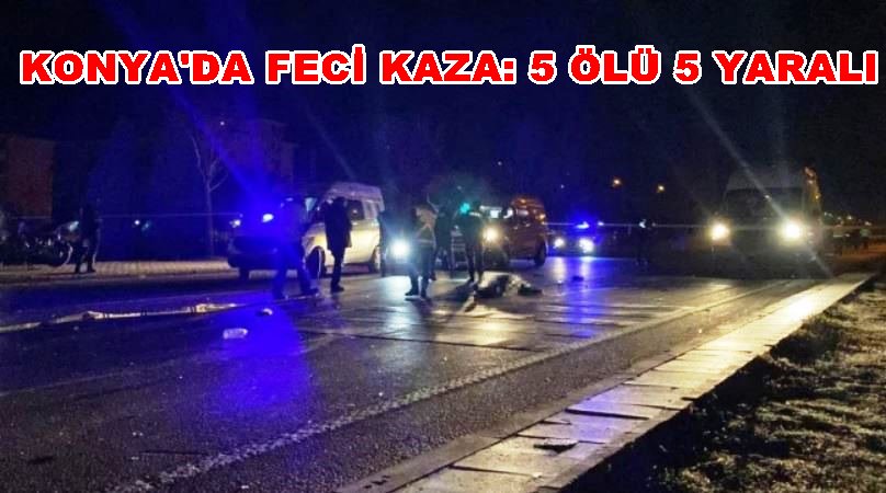 Konyada Feci Kaza : 5 Ölü 5 Yaralı
