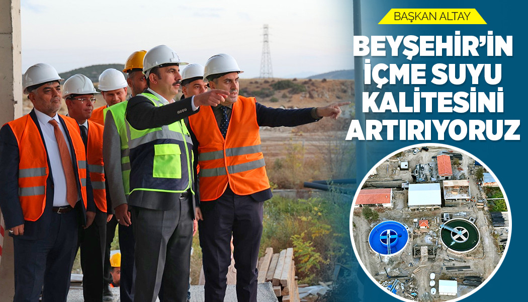 Başkan Altay: “Beyşehir’in İçme Suyu Kalitesini Artırıyoruz”