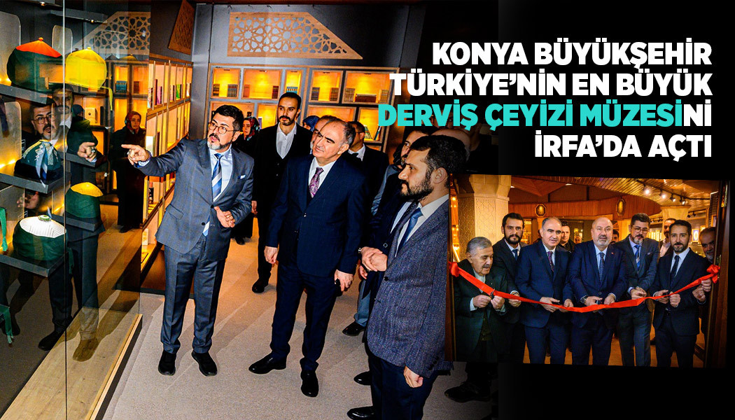 Konya Büyükşehir Türkiye’nin En Büyük “Derviş Çeyizi Müzesi”Ni İrfa’da Açtı
