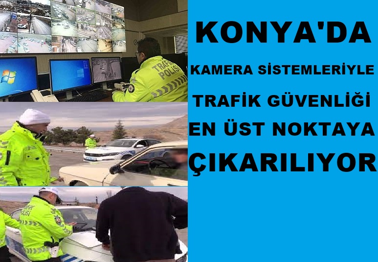  Konya’da  Denetimlerde Kamera Sistemleriyle Trafik Güvenliği En Üst Noktaya Çıkarılıyor