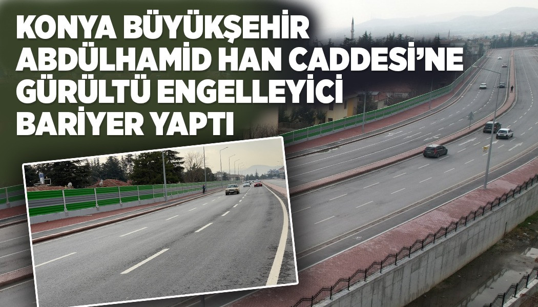 Konya Büyükşehir Abdülhamid Han Caddesi’ne Gürültü Engelleyici Bariyer Yaptı