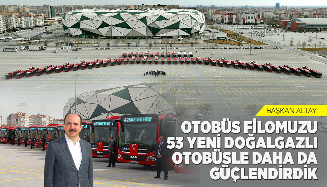 Başkan Altay: “Otobüs Filomuzu 53 Yeni Doğalgazlı Otobüsle Daha Da Güçlendirdik”