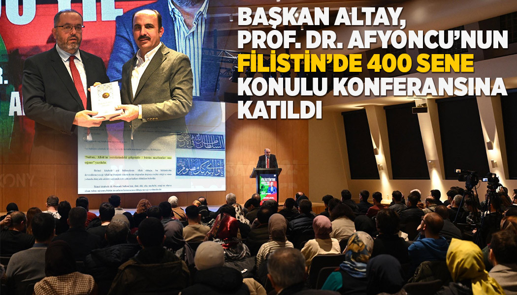 Başkan Altay, Prof. Dr. Afyoncu’nun “Filistin’de 400 Sene” Konulu Konferansına Katıldı