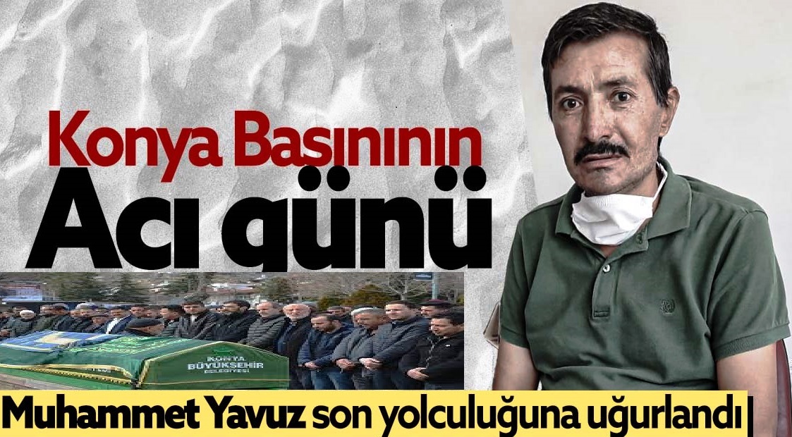 Konya Basının Emektarı Muhammet Yavuz Son Yolculuğuna Uğurlandı 