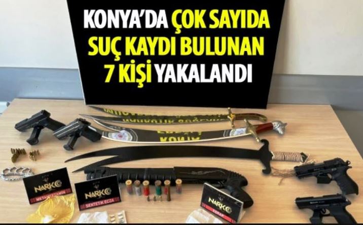 Konya'da Çok Sayıda Suç Kaydı Bulunan 7 Kişi Yakalandı