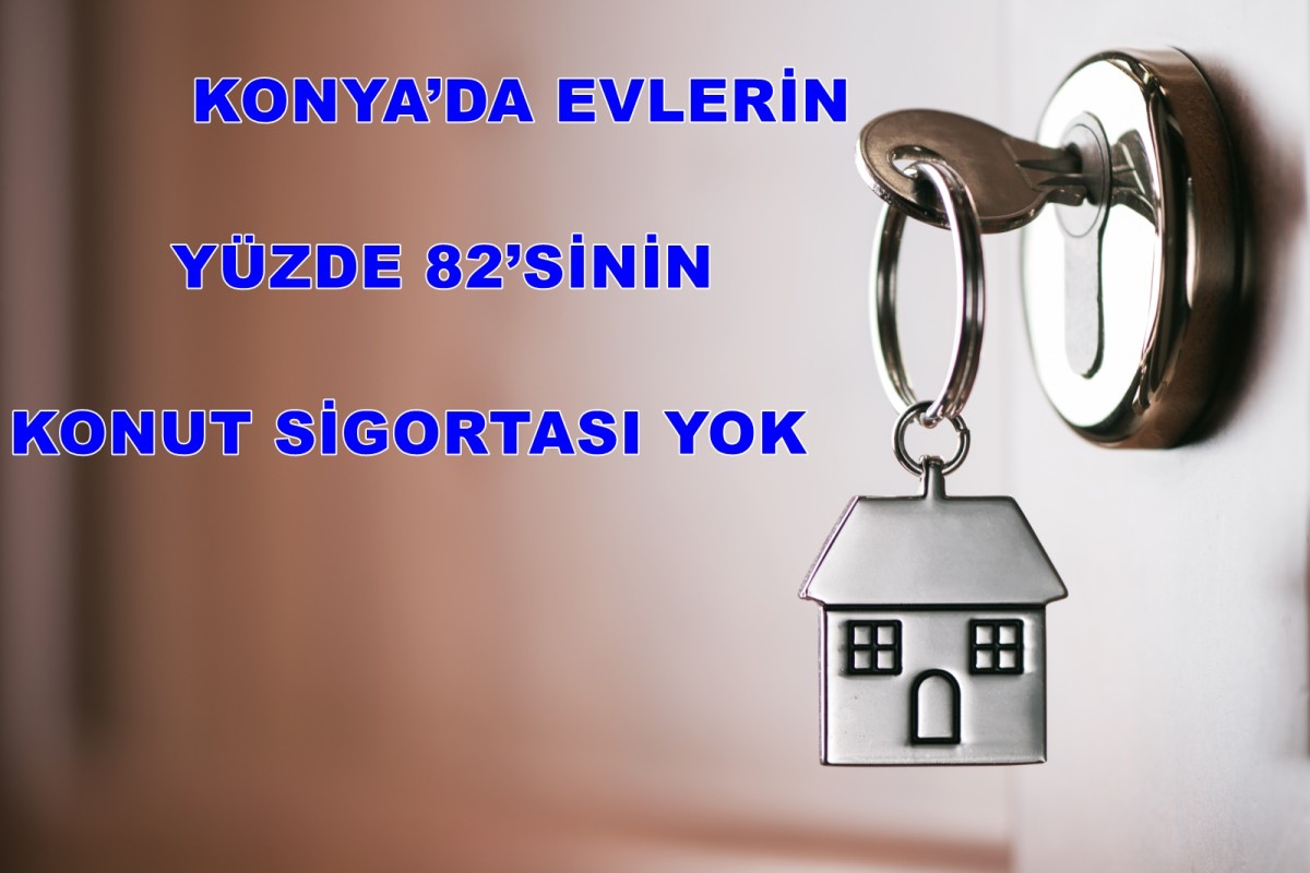 Konya'da evlerin  yüzde 82'sinin konut sigortası yok