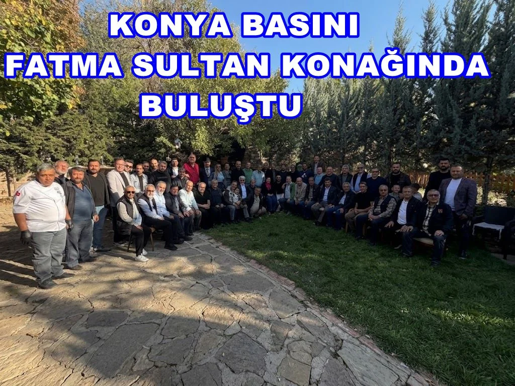 Konya Basını 4 .cü  Geleneksel Buluşmada  Tarihi Fatma Sultan Konağı’nda Bir Araya Geldi