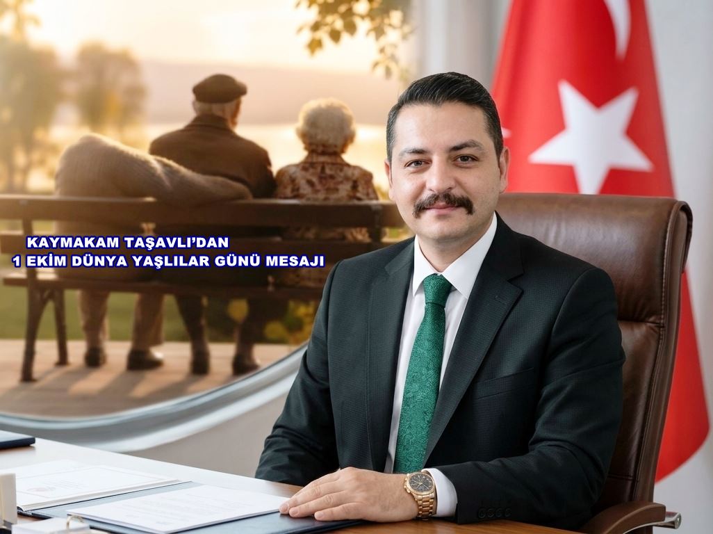 Kaymakam Taşavlı’dan 1 Ekim Dünya Yaşlılar Günü Mesajı