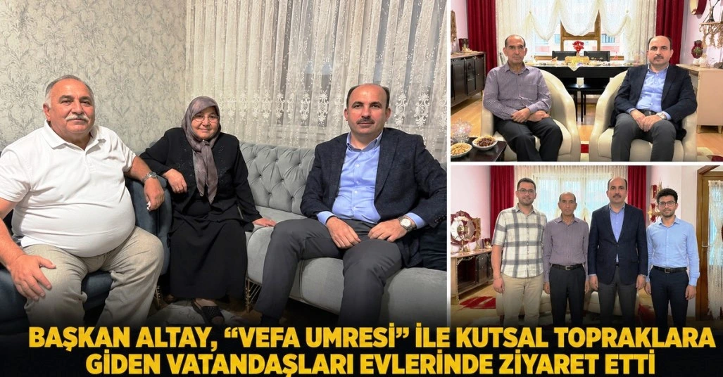 Başkan Altay, “Vefa Umresi” ile Kutsal Topraklara Giden Vatandaşları Evlerinde Ziyaret Etti