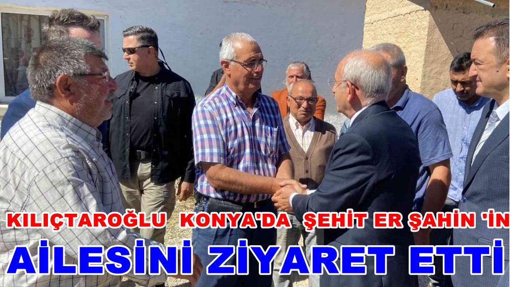 Kılıçdaroğlu, Konya'da  Şehit Ailesini Ziyaret Etti
