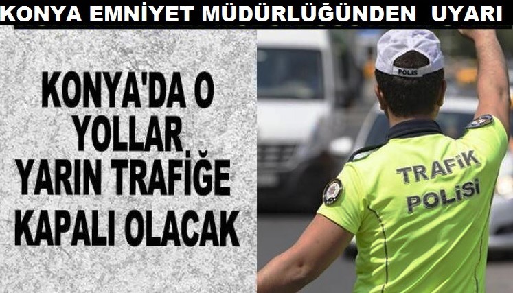 Konya'da 15 Temmuz’da Birçok Yol Trafiğe Kapatılacak