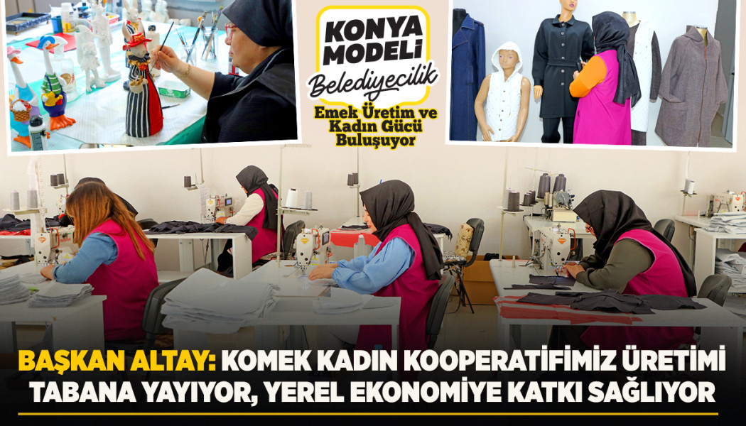 Başkan Altay: “KOMEK Kadın Kooperatifimiz Üretimi Tabana Yayıyor, Yerel Ekonomiye Katkı Sağlıyor”