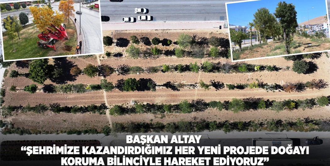 Başkan Altay: “Şehrimize Kazandırdığımız Her Yeni Projede Doğayı Koruma Bilinciyle Hareket Ediyoruz”