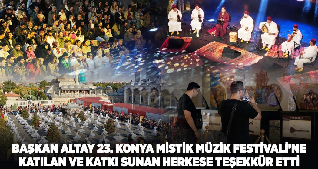 Başkan Altay, 23. Konya Mistik Müzik Festivali’ne Katılan ve Katkı Sunan Herkese Teşekkür Etti